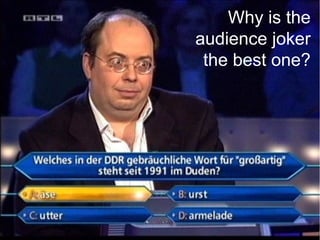 Why is the
audience joker
 the best one?
 