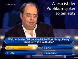 Wieso ist der
Publikumsjoker
     so beliebt?
 