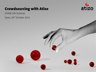 Crowdsourcing with Atizo
ZHAW Life Sciences
Spiez, 18th October 2011
 