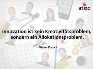 Innovation ist kein Kreativitätsproblem,
    sondern ein Allokationsproblem.
               - Vielen Dank -
 