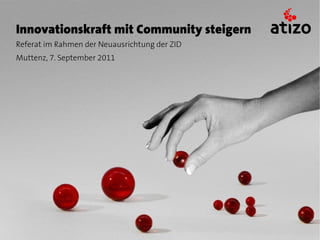 Innovationskraft mit Community steigern
Referat im Rahmen der Neuausrichtung der ZID
Muttenz, 7. September 2011
 