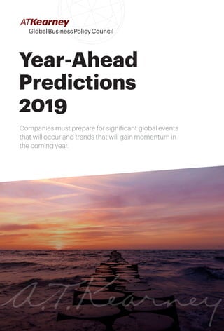 Year-Ahead
Predictions
2019
Companies must prepare for significant global events
that will occur and trends that will gain momentum in
the coming year.
 