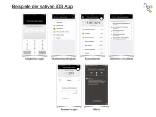 Möglicher Login
Beispiele der nativen iOS App
Multibankenfähigkeit Kontostände Deﬁnition von Alerts
Auswertungen Alerts
 