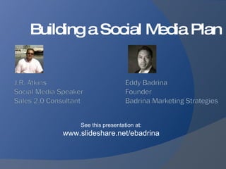 Building a Social Media Plan See this presentation at:  www.slideshare.net/ebadrina 
