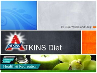 By Elias, Wisam and Craig




TKINS Diet
 