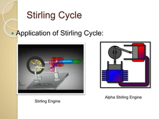 Stirling Cycle
 Application of Stirling Cycle:
Stirling Engine
Alpha Stirling Engine
 