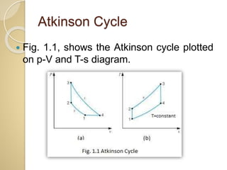 Atkinson Cycle
 Fig. 1.1, shows the Atkinson cycle plotted
on p-V and T-s diagram.
 
