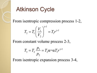 Atkinson Cycle
γ-1
γ-11
2 1 1
2
γ-13
3 2 2 1
2
From isentropic compression process 1-2,
From constant volume process 2-3,
α=α
From isentropic expansion process 3-4,
V
T T T r
V
p
T T T T r
p
 
  
 
 
 