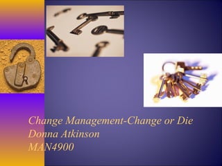 Change Management-Change or Die
Donna Atkinson
MAN4900
 