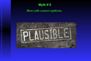 Myth # 8 Beta cells cannot replicate.  