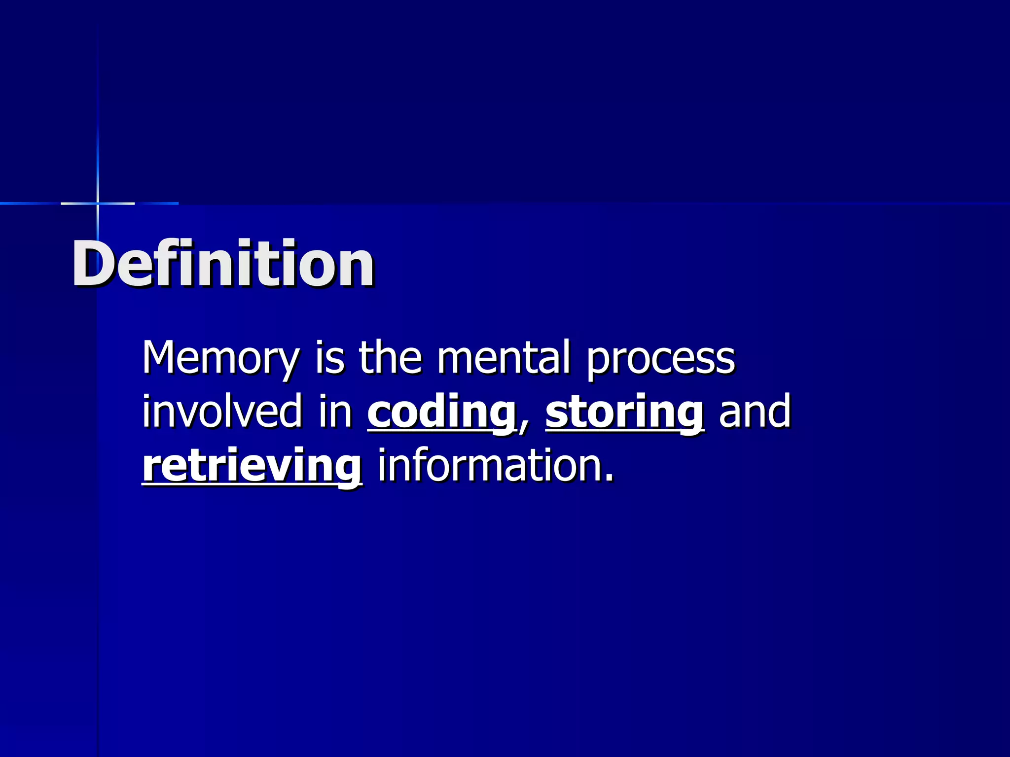 Definition Memory is the mental process involved in  coding ,  storing  and  retrieving  information. 