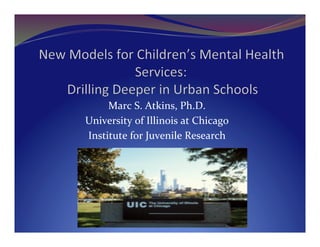Marc	
  S.	
  Atkins,	
  Ph.D.	
  
University	
  of	
  Illinois	
  at	
  Chicago	
  
Institute	
  for	
  Juvenile	
  Research	
  
 