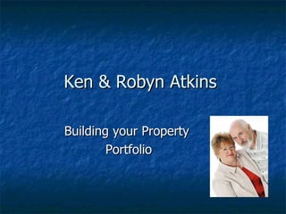Ken & Robyn Atkins  Building your Property  Portfolio 
