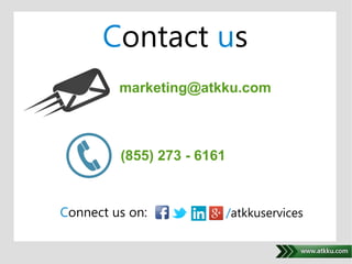 Contact us 
marketing@atkku.com 
. 
(855) 273 - 6161 
Connect us on: /atkkuservices 
