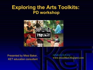 Exploring the Arts Toolkits:  PD workshop Presented by Missi Baker, KET education consultant [email_address] www.missibket.blogspot.com 