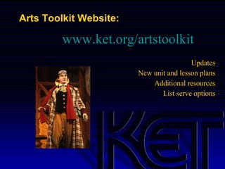 Arts Toolkit Website: www.ket.org/artstoolkit Updates New unit and lesson plans Additional resources List serve options 