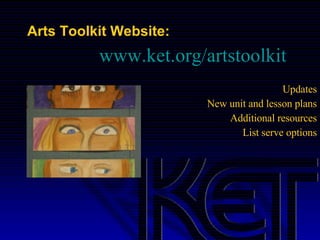 Arts Toolkit Website: www.ket.org/artstoolkit Updates New unit and lesson plans Additional resources List serve options 
