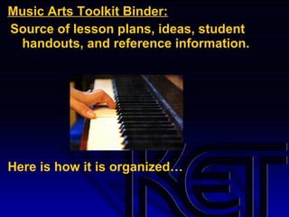 Music Arts Toolkit Binder: Source of lesson plans, ideas, student handouts, and reference information.  Here is how it is organized… Milan, Jesse. Flickr.com. Creative Commons License 