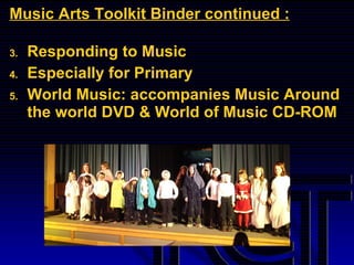 Music Arts Toolkit Binder continued : Responding to Music Especially for Primary World Music: accompanies Music Around the world DVD & World of Music CD-ROM 