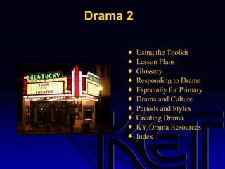 Drama 2 Using the Toolkit Lesson Plans Glossary Responding to Drama Especially for Primary  Drama and Culture Periods and Styles Creating Drama KY Drama Resources Index 