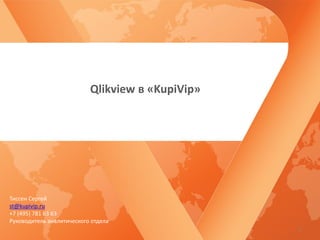 Qlikview в «KupiVip»




Тиссен Сергей
st@kupivip.ru
+7 (495) 781 63 63
Руководитель аналитического отдела
                                                  1
 