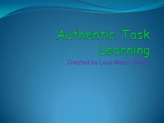 Authentic Task Learning Created by Luca Menzi-Smith   
