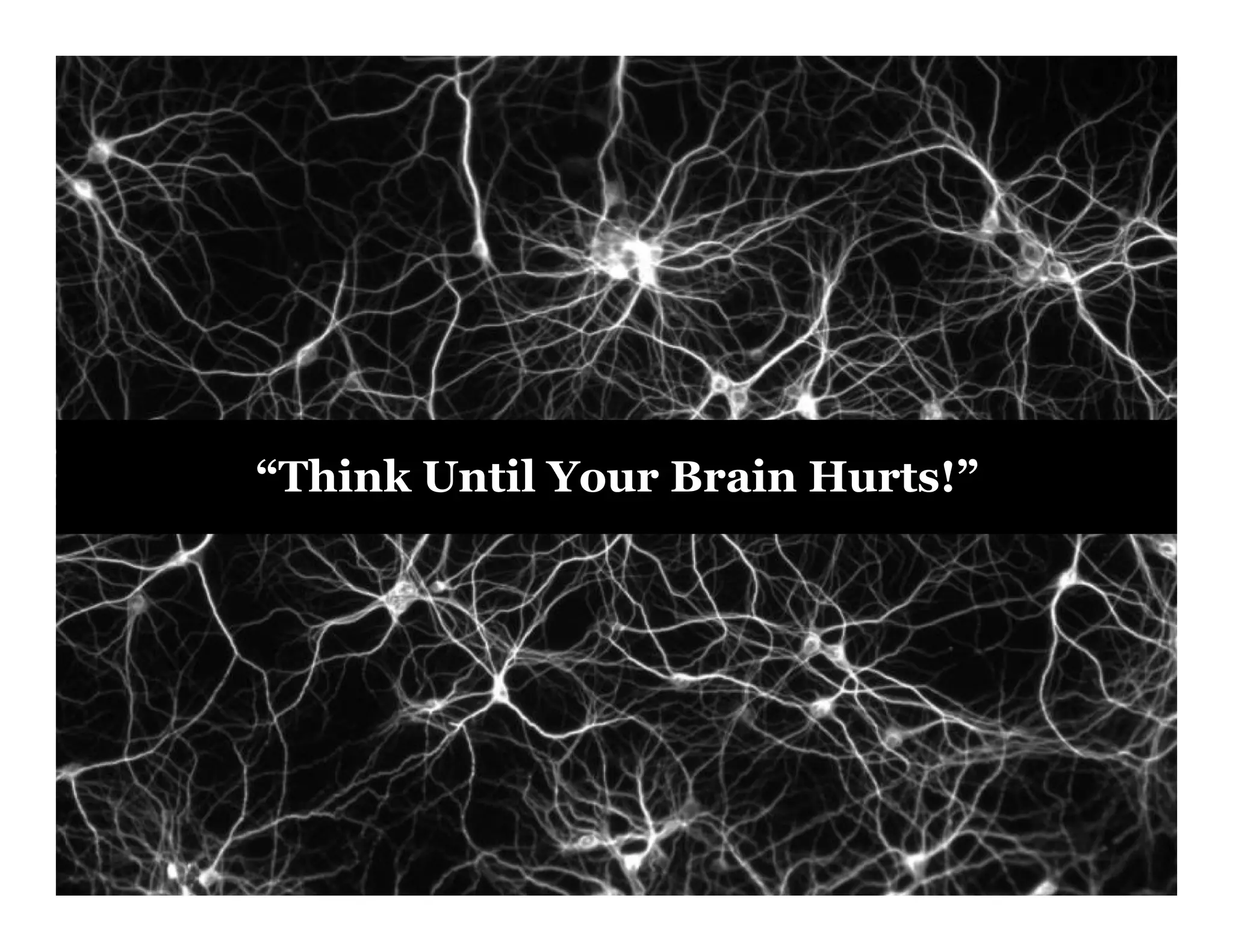 3
“Think Until Your Brain Hurts!”
 