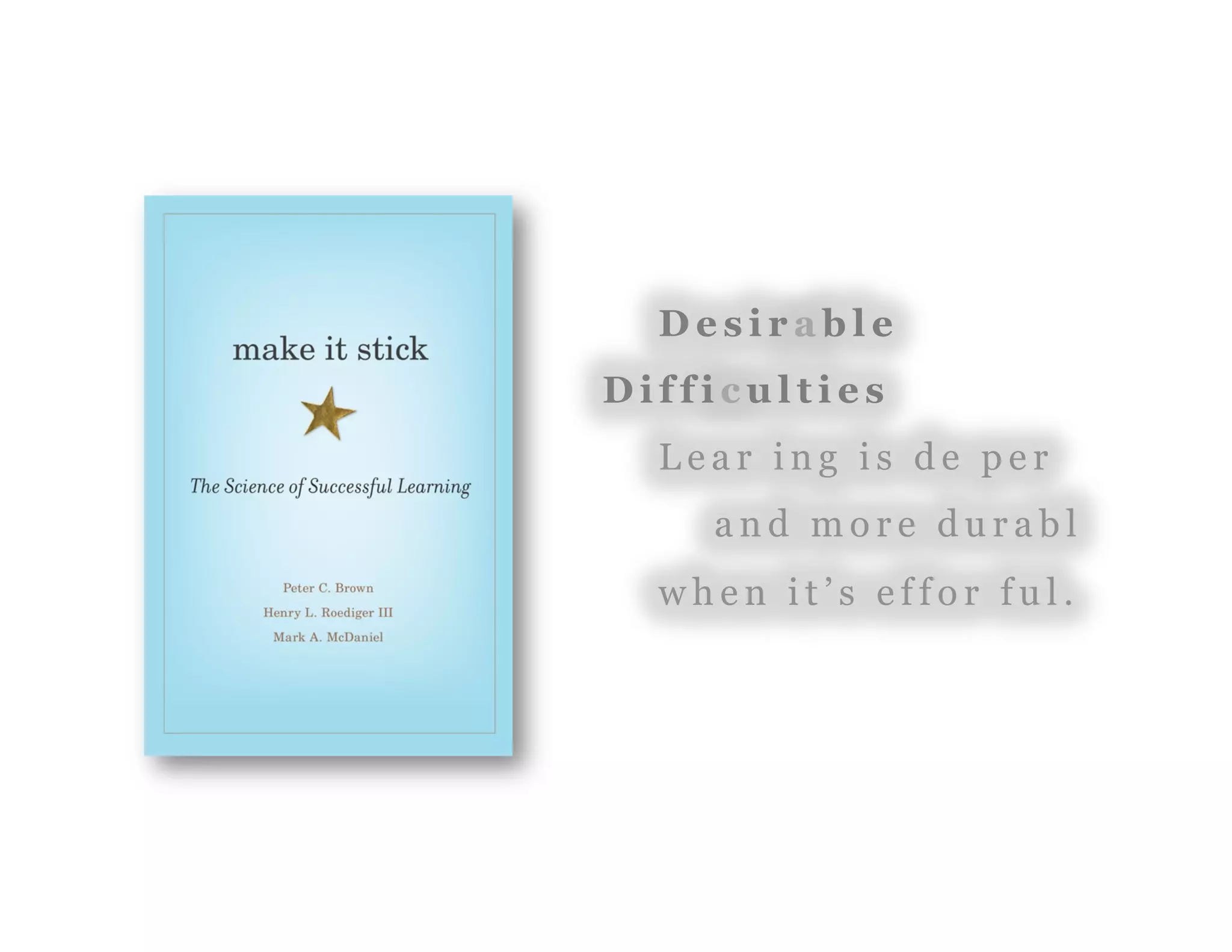 6
D e s i r a b l e
D i f f i c u l t i e s
L e a r i n g i s d e p e r
a n d m o r e d u r a b l
w h e n i t ’ s e f f o r f u l .
 