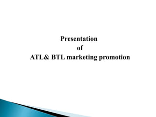 Presentation
of
ATL& BTL marketing promotion
 