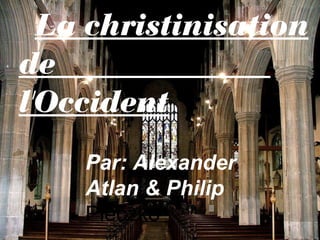 La christinisation
de
l'Occident
Par: Alexander
Atlan & Philip
Pieczko
 