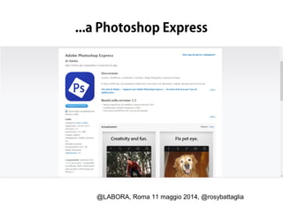 @LABORA, Roma 11 maggio 2014, @rosybattaglia
...a Photoshop Express
 