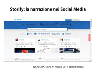 @LABORA, Roma 11 maggio 2014, @rosybattaglia
Storify: la narrazione nei Social Media
 
