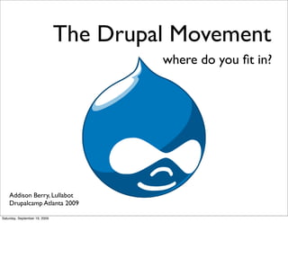 The Drupal Movement
                                        where do you ﬁt in?




    Addison Berry, Lullabot
    Drupalcamp Atlanta 2009

Saturday, September 19, 2009
 