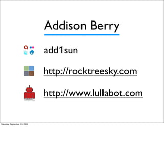 Addison Berry
                               add1sun

                               http://rocktreesky.com

                               http://www.lullabot.com

Saturday, September 19, 2009
 