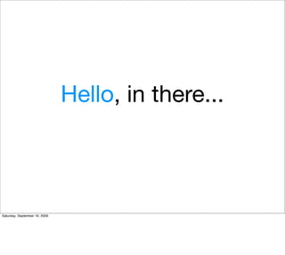 Hello, in there...



Saturday, September 19, 2009
 