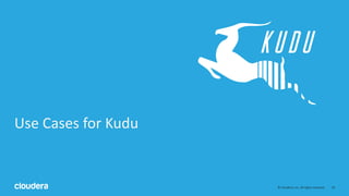 18© Cloudera, Inc. All rights reserved.
Use Cases for Kudu
 