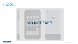 8© Cloudera, Inc. All rights reserved.
In 2006…
DID NOT EXIST!
 