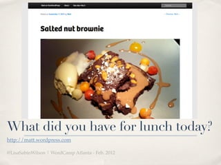 What did you have for lunch today?
http://matt.wordpress.com

@LisaSabinWilson | WordCamp Atlanta - Feb. 2012
 