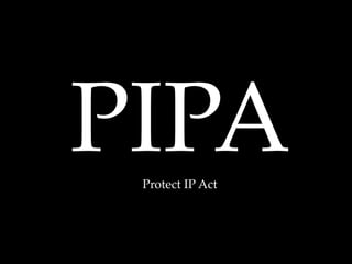 PIPA
 Protect IP Act
 