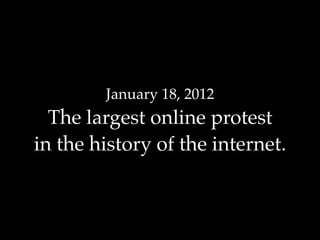 January 18, 2012
  The largest online protest
in the history of the internet.
 