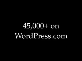 45,000+ on
WordPress.com
 