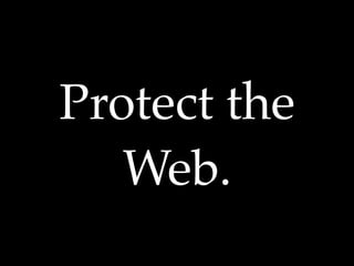 Protect the
   Web.
 