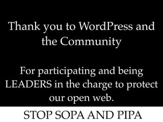 Thank you to WordPress and
     the Community

  For participating and being
LEADERS in the charge to protect
        our open web.
   STOP SOPA AND PIPA
 