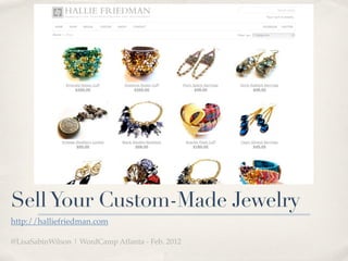 Sell Your Custom-Made Jewelry
http://halliefriedman.com

@LisaSabinWilson | WordCamp Atlanta - Feb. 2012
 