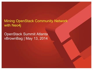 Mining OpenStack Community Network
with Neo4j
OpenStack Summit Atlanta
vBrownBag | May 13, 2014
Kamesh Raghavendra
kamesh@netapp.com
 
