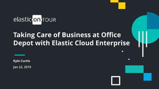 1
Taking Care of Business at Office
Depot with Elastic Cloud Enterprise
Kyle Curtis
Jan 22, 2019
 