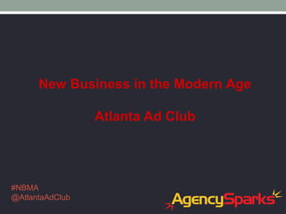 New Business in the Modern Age
Atlanta Ad Club
#NBMA
@AtlantaAdClub
 