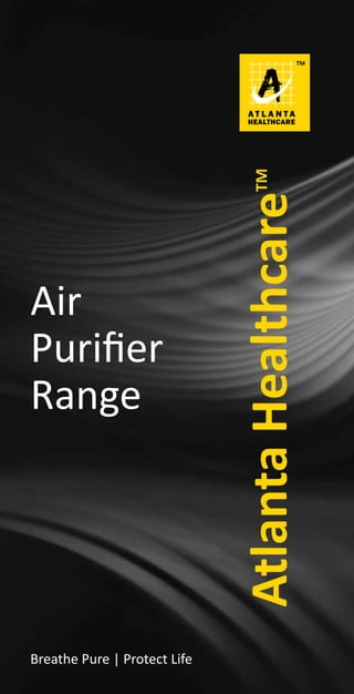 Air 
Purifier 
Range 
Breathe Pure | Protect Life 
 