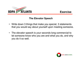 The Elevator Speech
•  Write down 3 things that make you special, 3 statements
that you would say about yourself upon meet...