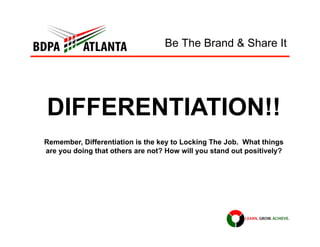 Be The Brand & Share It
DIFFERENTIATION!!
Remember, Differentiation is the key to Locking The Job. What things
are you doi...